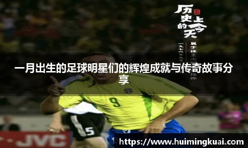 一月出生的足球明星们的辉煌成就与传奇故事分享
