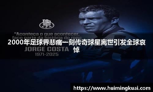 2000年足球界悲痛一刻传奇球星离世引发全球哀悼