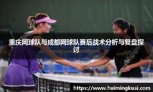 重庆网球队与成都网球队赛后战术分析与复盘探讨